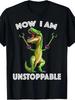 Now I Am Unstoppable Tyrannosaurus Funny T-Rex Dinosaur Gift T-Shirt, PLUS SIZE,
