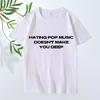 Hating Pop Music Doesn't Make You Deep Same Style T Shirt Men Women Oversized 100% Cotton Short Sleeve Summer Print Unisex Tops