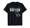 Doctor Gift Believe Me a Doctor - I'm T-Shirt