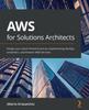 The AWS for Solutions Architects : Design Your Cloud Infrastructure by Implementing DevOps, Containers, and Amazon Web Services Book