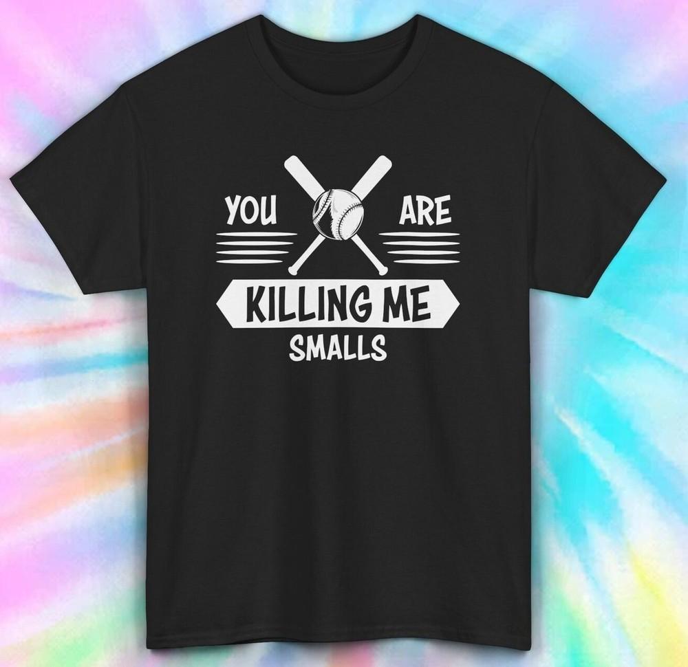 You Are Killing Me Smalls Shirt | Funny Baseball Tee | S-5XL