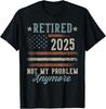Retired 2025 Not My Problem Anymore US Flag Retirement Gift Unisex T-Shirt
