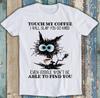 Touch My Coffee I Will Slap You So Hard Cat Meme Funny Gift Tee T Shirt M2094
