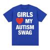 Girls Love My Autism Swag Funny Meme Graphic T Shirts Men Women Hip Hop Humor Short Sleeve T Shirt 100% Cotton Oversized T-shirt