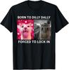 Born To Dilly Dally Forced To Lock In FUNNY MEME CUTE Cat T-Shirt for Men Women
