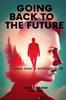 The Going Back To the Future : Living What Is Supposed To Be Book