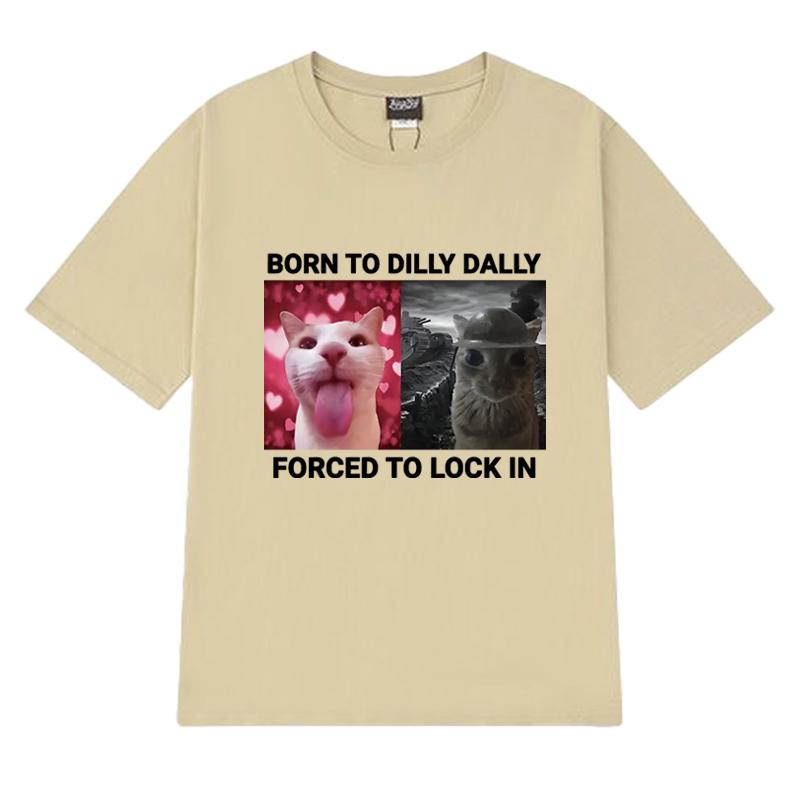 Born To Dilly Dally Forced To Lock In Funny Cat Meme Tee Shirt Unisex Harajuku Short Sleeve T-shirts Men Women 100% Cotton Tops