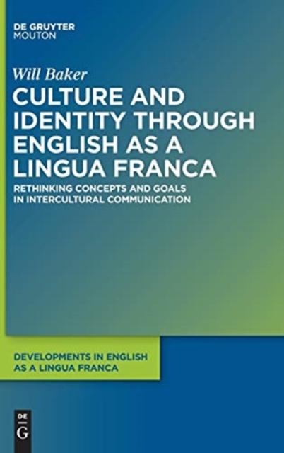 The Culture and Identity Through English As a Lingua Franca : Rethinking Concepts and Goals In Intercultural Communication Book