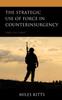 The The Strategic Use of Force In Counterinsurgency : Find, Fix, Fight Book
