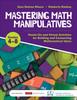 The Mastering Math Manipulatives, Grades 4-8 : Hands-On and Virtual Activities for Building and Connecting Mathematical Ideas Book