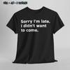 Funny Sorry I'm Late Unisex Tee, Sarcastic Graphic Tee, Introvert Humor Shirt,