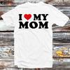 I Love My Mom Birthday Valentines Day Joke T Shirt B1424