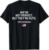 We're Not Perfect But They're Nuts Vote Democrat USA Flag T-Shirt Tops Tee