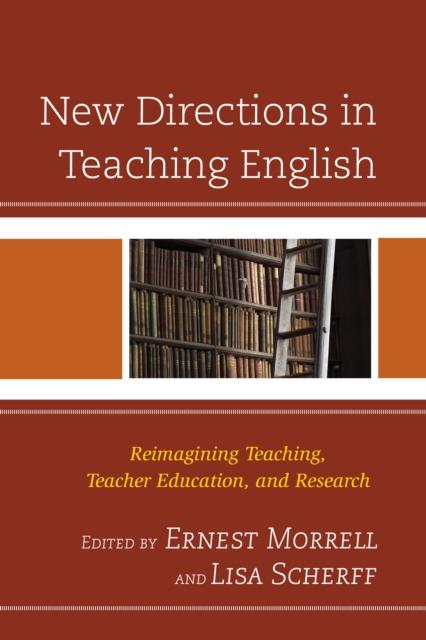 The New Directions In Teaching English : Reimagining Teaching, Teacher Education, and Research Book
