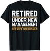 Retired Under New Management 2025 Ask Wife For Details Funny Retirement T Shirt