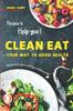 The Recipes To Help You Clean Eat Your Way To Good Health : The Grand Clean Eating Cookbook Book