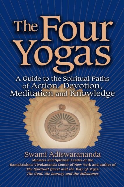 The The Four Yogas : A Guide To the Spiritual Paths of Action, Devotion, Meditation and Knowledge Book