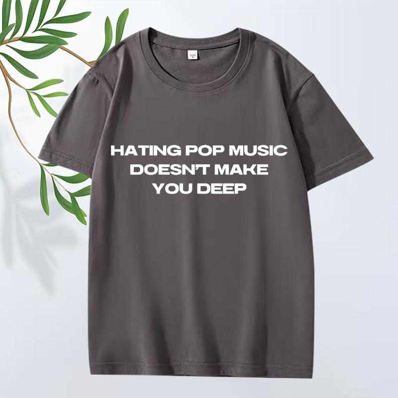 Hating Pop Music Doesn't Make You Deep Same Style T Shirt Men Women Oversized 100% Cotton Short Sleeve Summer Print Unisex Tops