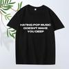 Hating Pop Music Doesn't Make You Deep Same Style T Shirt Men Women Oversized 100% Cotton Short Sleeve Summer Print Unisex Tops