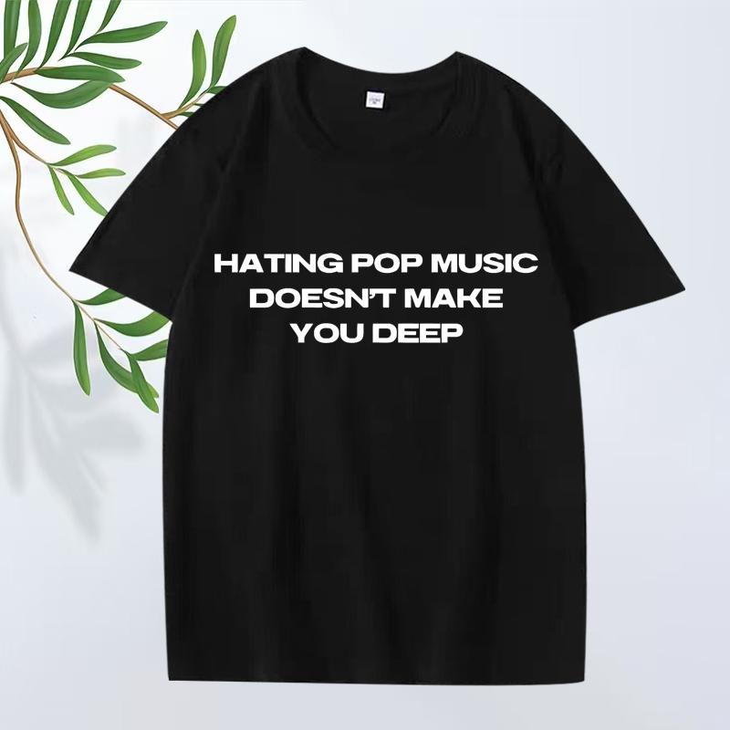 Hating Pop Music Doesn't Make You Deep Same Style T Shirt Men Women Oversized 100% Cotton Short Sleeve Summer Print Unisex Tops