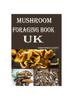 Mushroom Foraging Book UK : The British Mushrooms Book Guide for Beginners