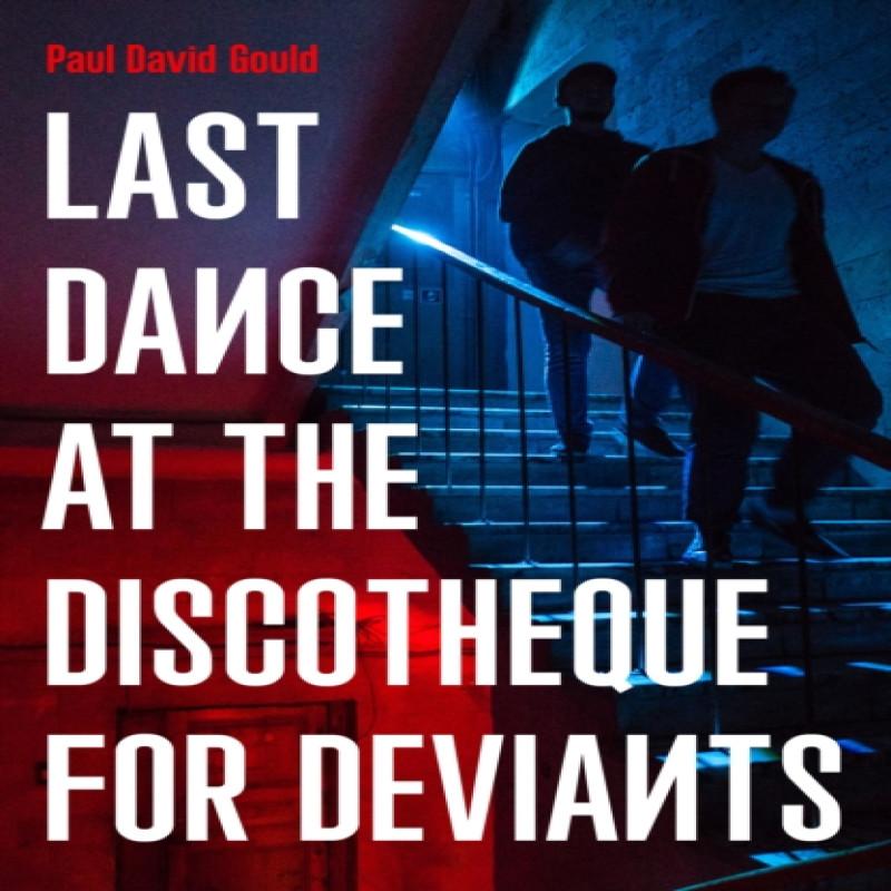 Last Dance At the Discotheque for Deviants by Paul David Gould... 9781800182202