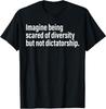 Imagine Being Scared Of Diversity But Not Dictatorship T-Shirt