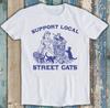 Support Local Street Cats Best Seller Meme Funny Gift Tee T Shirt 1780