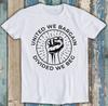 United We Bargain Divided We Beg Labor Union Funny Meme Gift Tee T Shirt M1229