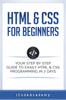 The HTML & CSS For Beginners : Your Step by Step Guide To Easily HtmL & Css Programming In 7 Days : 7 Book