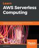 The Learn AWS Serverless Computing : A Beginner's Guide To Using AWS Lambda, Amazon API Gateway, and Services from Amazon Web Services Book