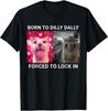 Born To Dilly Dally Forced To Lock In FUNNY MEME CUTE Cat T-Shirt